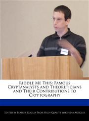 Riddle Me This Famous Cryptanalysts and Theoreticians and Their Contributions to Cryptography,1240962711,9781240962716