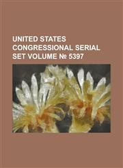 United States Congressional Serial Set Volume 5397,123404997X,9781234049973