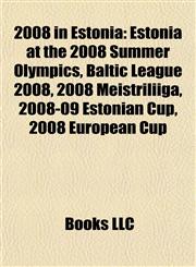 2008 in Estonia Estonia at the 2008 Summer Olympics, Baltic League 2008, 2008 Meistriliiga, 2008-09 Estonian Cup, 2008 European Cup,1155310454,9781155310459