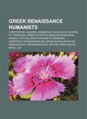 Greek Renaissance humanists Constantine Lascaris, Gennadius Scholarius, George of Trebizond, Gemistus Pletho, Basilios Bessarion,1156773377,9781156773376