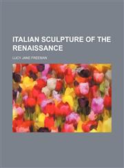 Italian Sculpture of the Renaissance,1151318310,9781151318312