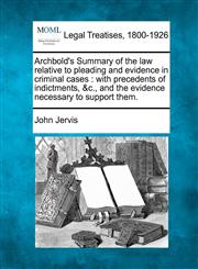 Archbold's Summary of the law relative to pleading and evidence in criminal cases with precedents of indictments, &c., and the evidence necessary to support them.,1240179502,9781240179503