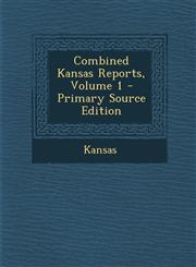 Combined Kansas Reports, Volume 1 - Primary Source Edition,1289686211,9781289686215