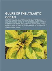Gulfs of the Atlantic Ocean Gulf of Finland, Gulf of Gonâve, Gulf of Guinea, Gulf of Mexico, Gulfs of the Caribbean Sea,1156488826,9781156488829