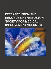 Extracts from the records of the Boston Society for Medical Improvement Volume 3,1154254526,9781154254525