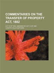 Commentaries on the Transfer of Property Act, 1882; Act Iv of 1882, Amended by Act Iii of 1885,1459043251,9781459043251