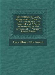 Proceedings in Lynn, Massachusetts, June 17, 1879 being the two hundred and fiftieth anniversary of the settlement  - Primary Source Edition,1295634449,9781295634446