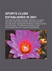 Sports clubs established in 2001 Los Angeles Xtreme, Gateway Grizzlies, Las Vegas Outlaws, Long Island Lizards, Vancouver Giants, Chicago Rush,1156614902,9781156614907