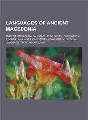 Languages of Ancient Macedonia Ancient Macedonian Language, Attic Greek, Doric Greek, Illyrian Languages, Ionic Greek, Koine Greek, Paeonian Language,1230483136,9781230483139