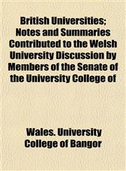 British Universities; Notes and Summaries Contributed to the Welsh University Discussion by Members of the Senate of the University College of,1154643832,9781154643831