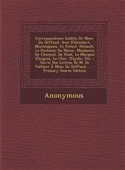 Correspondence Inédite De Mme. Du Deffand Avec D'alembert, Montesquieu, Le Présnt. Hénault, La Duchesse Du Maine, Mesdames De Choiseul, De Staal, Le Marquis D'argens, Le Cher. D'aydie, Etc. ; Suivie Des Lettres De M. De Voltaire À Mme Du Deffand, ... - P,1295593335,9781295593330