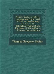 Judith Studies in Metre, Language and Style, with a View to Determining the Date of the Oldenglish Fragment and the Home of I,1293610364,9781293610367
