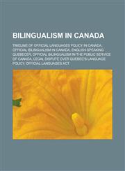 Bilingualism in Canada Timeline of official languages policy in Canada, Official bilingualism in Canada, English-speaking Quebecer, Official bilingualism in the public service of Canada, Legal dispute over Quebec's language policy,1156823803,9781156823804