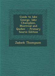 Guide to Lake George, Lake Champlain, Montreal and Quebec - Primary Source Edition,1293634301,9781293634301