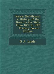 Kansas Shorthorns A History of the Breed in the State from 1857 to 1920 - Primary Source Edition,1287442595,9781287442592