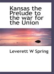 Kansas the Prelude to the war for the Union,1116529432,9781116529432