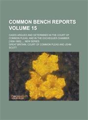 Common Bench Reports; Cases Argued and Determined in the Court of Common Pleas, and in the Exchequer Chamber [1856-1865] .... New series Volume 15,1236782186,9781236782182
