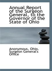 Annual Report of the Surgeon General, to the Governor of the State of Ohio,111650653X,9781116506532