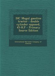 IHC Mogul gasoline tractor double cylinder opposed, 45-H.P - Primary Source Edition,1295227185,9781295227181