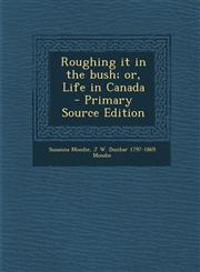 Roughing it in the bush; or, Life in Canada  - Primary Source Edition,1295749483,9781295749485