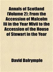 Annals of Scotland (Volume 2); From the Accession of Malcolm Iii in the Year Mlvii to the Accession of the House of Stewart in the Year,1151889989,9781151889980