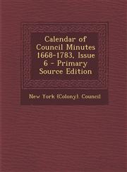 Calendar of Council Minutes 1668-1783, Issue 6 - Primary Source Edition,1287963374,9781287963370