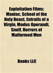 Exploitation Film Introduction Maniac, School of the Holy Beast, Entrails of a Virgin, Modus Operandi, Snuff, Horrors of Malformed Men,115555177X,9781155551777
