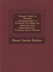 Vacuum Tubes in Wireless Communication A Practical Text Book for Operators and Experimenters,128938603X,9781289386030