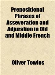 Prepositional Phrases of Asseveration and Adjuration in Old and Middle French,1152691589,9781152691582