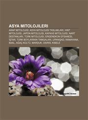 Asya mitolojileri Arap mitolojisi, Asya mitolojisi taslakları, Hint mitolojisi, Japon mitolojisi, Kafkas mitolojisi, Nart destanları,1232920223,9781232920229