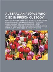 Australian people who died in prison custody Executed Australian people, Ned Kelly, Ronald Ryan, Breaker Morant, John Wayne Glover,1157011764,9781157011767