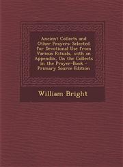 Ancient Collects and Other Prayers Selected for Devotional Use from Various Rituals, with an Appendix, on the Collects in the Prayer-Book - Primary S,1294756133,9781294756132
