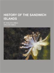 History of the Sandwich Islands; By Sheldon Dibble,1230264272,9781230264271