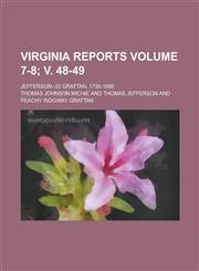 Virginia reports; Jefferson--33 Grattan, 1730-1880 Volume 7-8; v. 48-49,123698997X,9781236989970