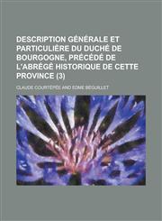Description Generale Et Particuliere Du Duche de Bourgogne, Precede de L'Abrege Historique de Cette Province (3 ),1154876403,9781154876406