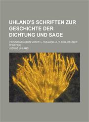 Uhland's Schriften zur Geschichte der Dichtung und Sage; (Herausgegeben von W. L. Holland, A. v. Keller und F. Pfeiffer),1234143461,9781234143466