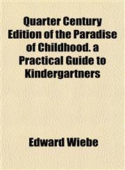 Quarter Century Edition of the Paradise of Childhood. a Practical Guide to Kindergartners,1153111470,9781153111478