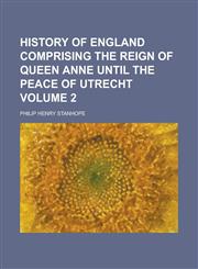 History of England Comprising the Reign of Queen Anne Until the Peace of Utrecht Volume 2,1234176270,9781234176273