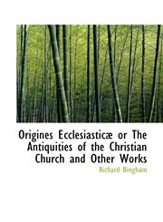 Origines Ecclesiasticæ or The Antiquities of the Christian Church and Other Works,1115981684,9781115981682