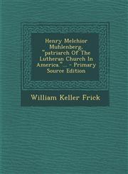 Henry Melchior Muhlenberg, Patriarch of the Lutheran Church in America.... - Primary Source Edition,1293481645,9781293481646