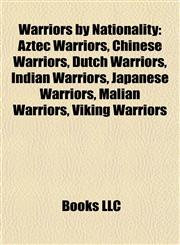 Warriors by Nationality Aztec Warriors, Chinese Warriors, Dutch Warriors, Indian Warriors, Japanese Warriors, Malian Warriors, Viking Warriors,1158010575,9781158010578