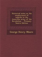 Historical Notes on the Employment of Negroes in the American Army of the Revolution,1289822395,9781289822392