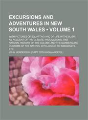 Excursions and Adventures in New South Wales (Volume 1); With Pictures of Squatting and of Life in the Bush an Account of the Climate, Productions, and Natural History of the Colony, and the Manners and Customs of the Natives, With Advice to Immigrants, E,1459072197,9781459072190