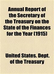 Annual Report of the Secretary of the Treasury on the State of the Finances for the Year (1915),1155018737,9781155018737