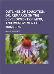 Outlines of education, or, Remarks on the development of mind, and improvement of manners,115004683X,9781150046834