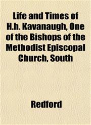 Life and Times of H.h. Kavanaugh, One of the Bishops of the Methodist Episcopal Church, South,1151536997,9781151536990