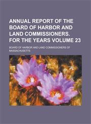 Annual Report of the Board of Harbor and Land Commissioners. for the Years,115006062X,9781150060625