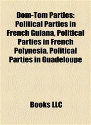 Dom-Tom Parties Political Parties in French Guiana, Political Parties in French Polynesia, Political Parties in Guadeloupe,1157814573,9781157814573
