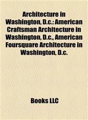 Architecture in Washington, D.c. American Craftsman Architecture in Washington, D.c., American Foursquare Architecture in Washington, D.c.,1158130139,9781158130139