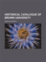 Historical catalogue of Brown University,1231232730,9781231232736